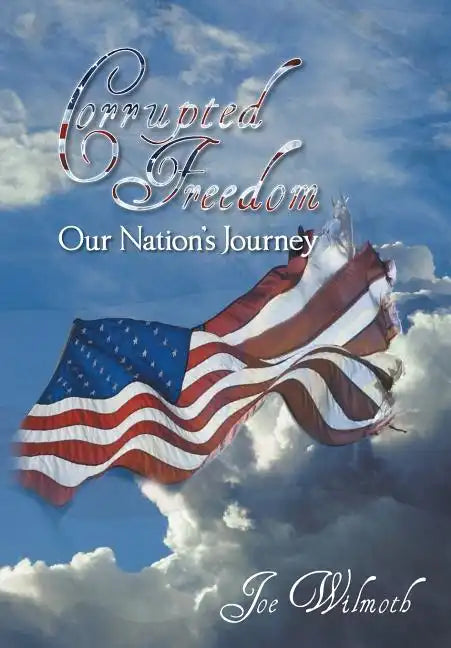 Corrupted Freedom: Our Nation's Journey - Hardcover