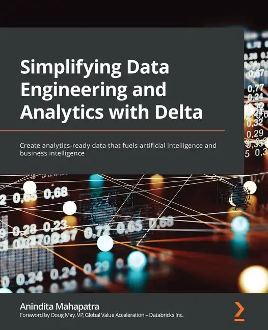 Simplifying Data Engineering and Analytics with Delta: Create analytics-ready data that fuels artificial intelligence and business intelligence - Paperback