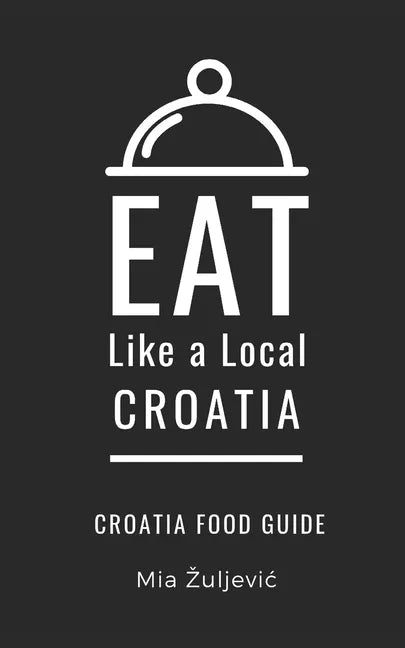 Eat Like a Local- Croatia: Croatian Food Guide - Paperback
