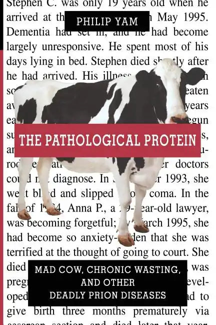 The Pathological Protein: Mad Cow, Chronic Wasting, and Other Deadly Prion Diseases - Paperback