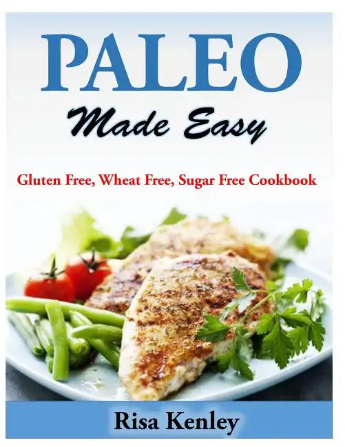 Paleo Made Easy: Gluten Free, Wheat Free, Sugar Free Cookbook - Paperback