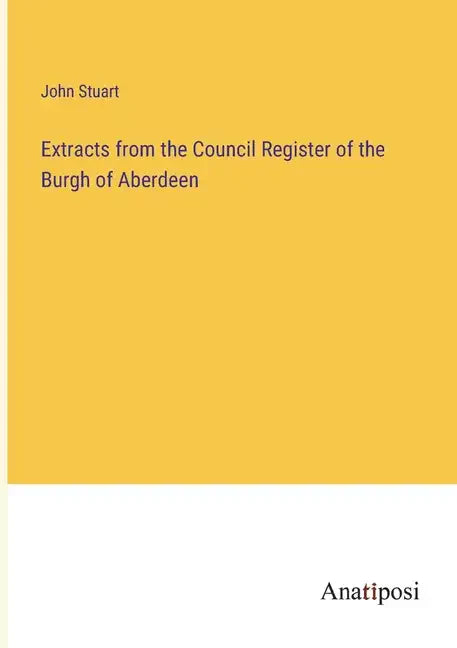 Extracts from the Council Register of the Burgh of Aberdeen - Paperback