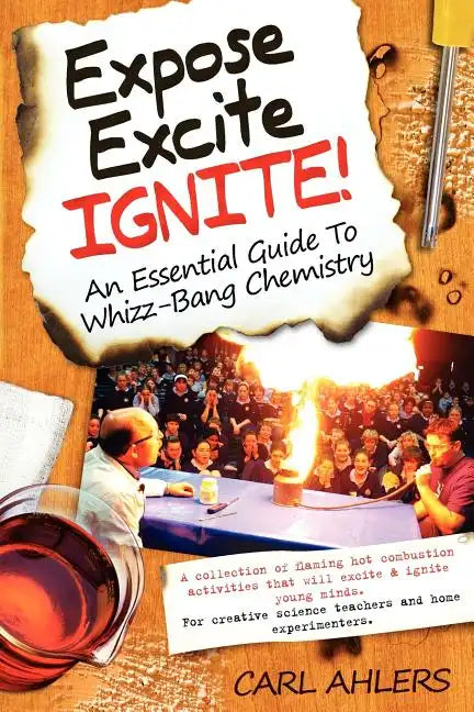 Expose, Excite, Ignite!: An Essential Guide to Whizz-Bang Chemistry - Paperback