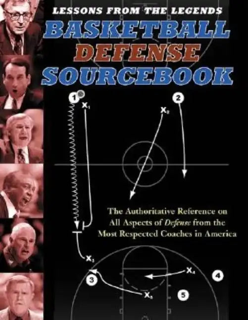 Lessons from the Legends: Basketball Defense Sourcebook: The Authoritative Reference on All Aspects of Defense from the Most Respected Coaches in Amer - Paperback