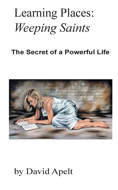 Learning Places: Weeping Saints: The Secret of a Powerful Life - Paperback