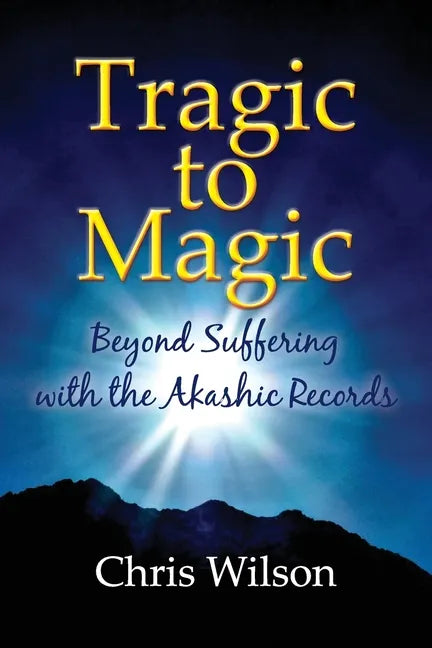 Tragic to Magic: Beyond Suffering with the Akashic Records - Paperback