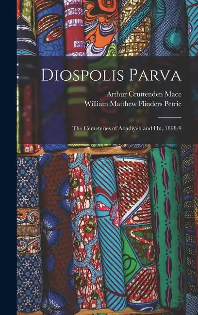 Diospolis Parva: The Cemeteries of Abadiyeh and Hu, 1898-9 - Hardcover