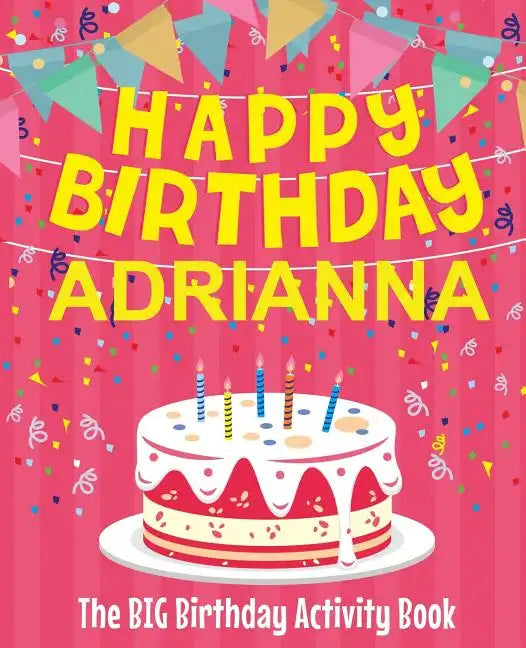 Happy Birthday Adrianna - The Big Birthday Activity Book: (Personalized Children's Activity Book) - Paperback
