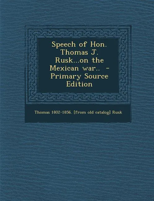 Speech of Hon. Thomas J. Rusk...on the Mexican War.. - Paperback