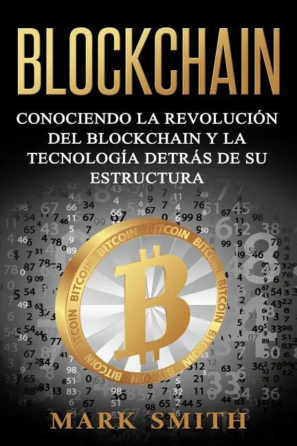 Blockchain: Conociendo la Revolución del Blockchain y la Tecnología detrás de su Estructura (Libro en Español/Blockchain Book Spanish Version) - Paperback