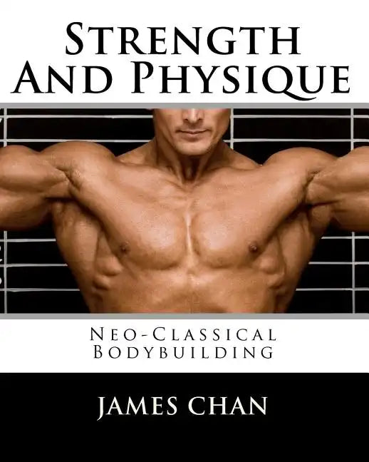 Strength And Physique: Neo-Classical Bodybuilding - Paperback