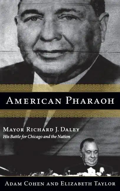 American Pharaoh: Mayor Richard J. Daley - His Battle for Chicago and the Nation - Hardcover