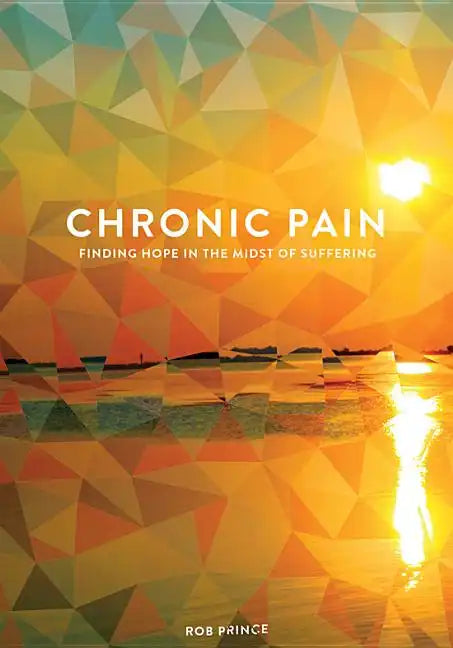 Chronic Pain: Finding Hope in the Midst of Suffering - Paperback