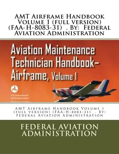 AMT Airframe Handbook Volume 1 (full version) (FAA-H-8083-31) . By: Federal Aviation Administration - Paperback