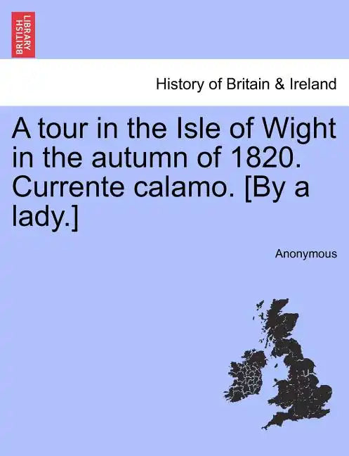 A Tour in the Isle of Wight in the Autumn of 1820. Currente Calamo. [By a Lady.] - Paperback