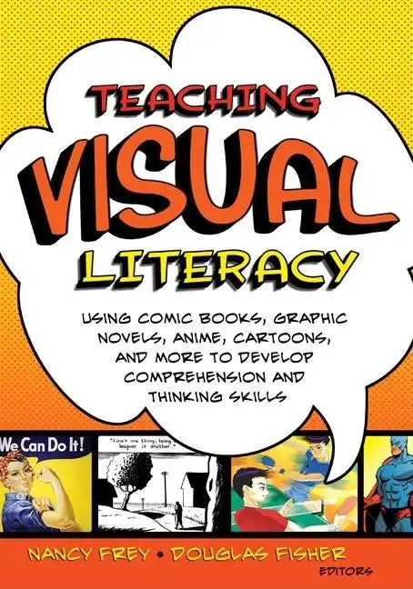 Teaching Visual Literacy: Using Comic Books, Graphic Novels, Anime, Cartoons, and More to Develop Comprehension and Thinking Skills - Paperback