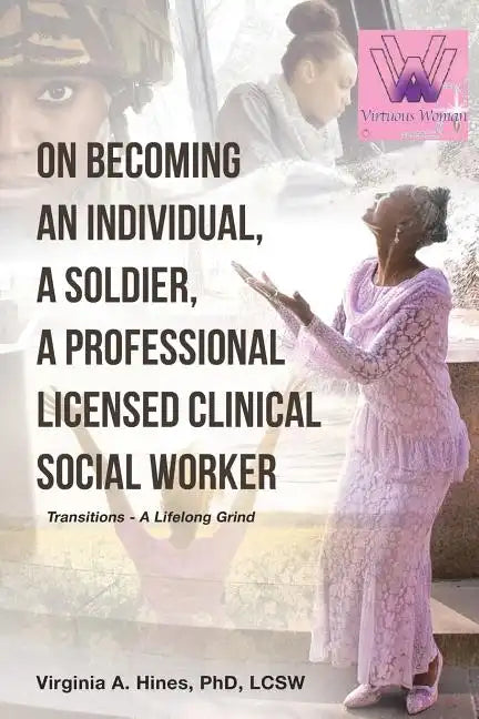 On Becoming an Individual, A Soldier, A Professional Licensed Clinical Social Worker: Transitions- A Lifelong Grind - Paperback