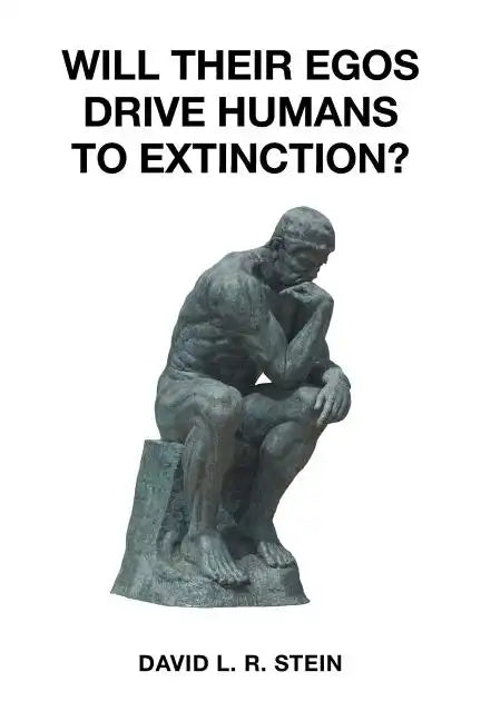 Will Their Egos Drive Humans to Extinction?: Humans Are Seemingly Unable to Control Their Selves - Paperback