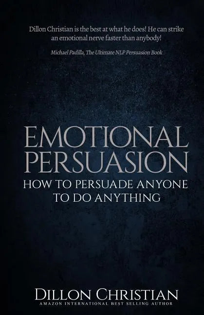 Emotional Persuasion: How To Persuade Anyone To Do Anything - Paperback