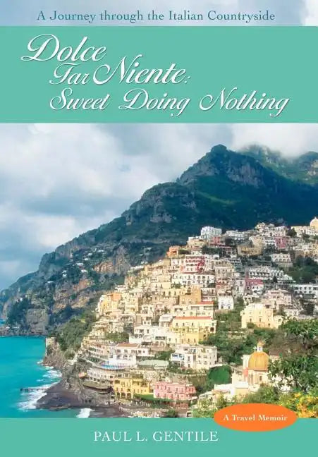 Dolce Far Niente: Sweet Doing Nothing: A Journey Through the Italian Countryside - Hardcover