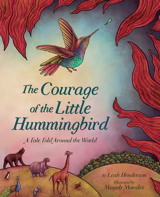The Courage of the Little Hummingbird: A Tale Told Around the World - Hardcover