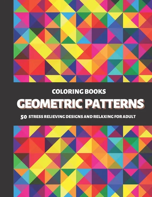Coloring Books Geometric Patterns: 50 Stress Relieving Designs and Relaxing for Adult - Paperback