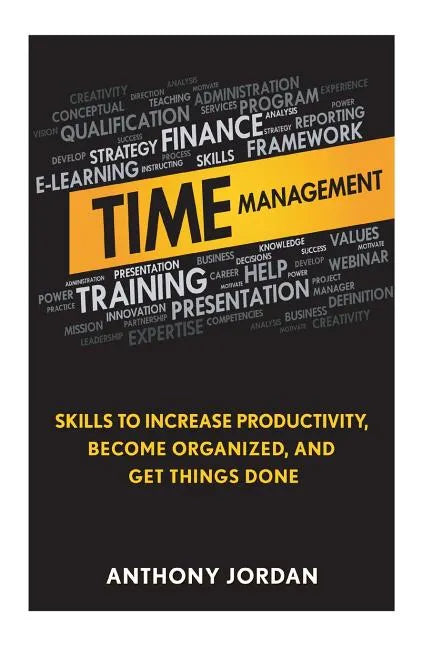 Time Management: Skills to Increase Productivity, Become Organized, and Get Things Done - Paperback