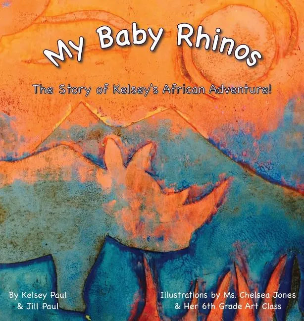 My Baby Rhinos: The Story of Kelsey's African Adventure! - Hardcover