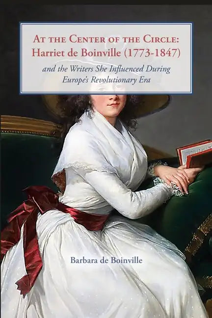 At the Center of the Circle: Harriet de Boinville (1773-1847) and the Writers She Influenced During Europe's Revolutionary Era - Paperback