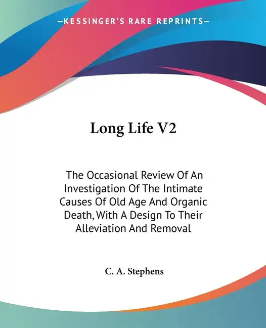 Long Life V2: The Occasional Review Of An Investigation Of The Intimate Causes Of Old Age And Organic Death, With A Design To Their - Paperback
