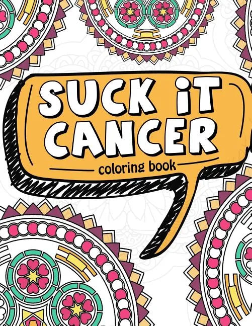 Suck It Cancer: 50 Inspirational Quotes and Mantras to Color - Fighting Cancer Coloring Book for Adults and Kids to Stay Positive, Spr - Paperback