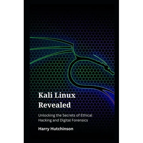 Kali Linux Revealed: Unlocking the Secrets of Ethical Hacking and Digital Forensics - Paperback