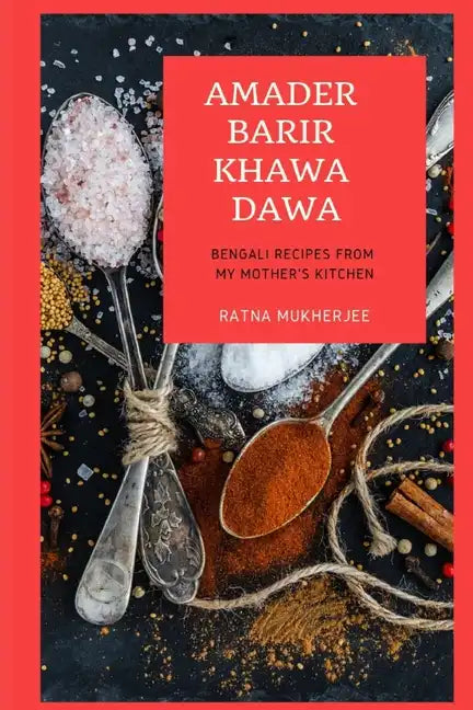Amader Barir Khawa Dawa: Bengali Recipes From My Mother's Kitchen - Paperback