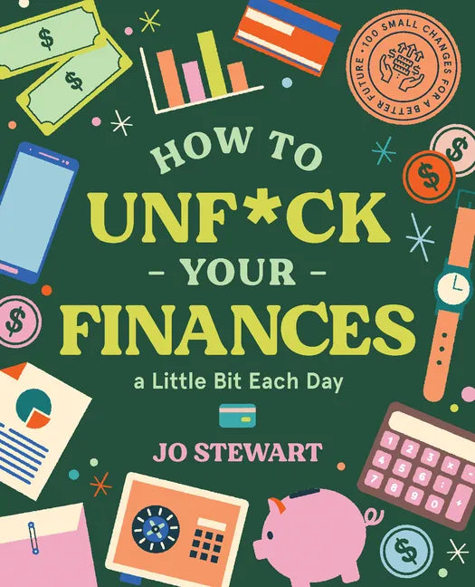 How to Unf*ck Your Finances a Little Bit Each Day: 100 Small Changes for a Better Future - Hardcover