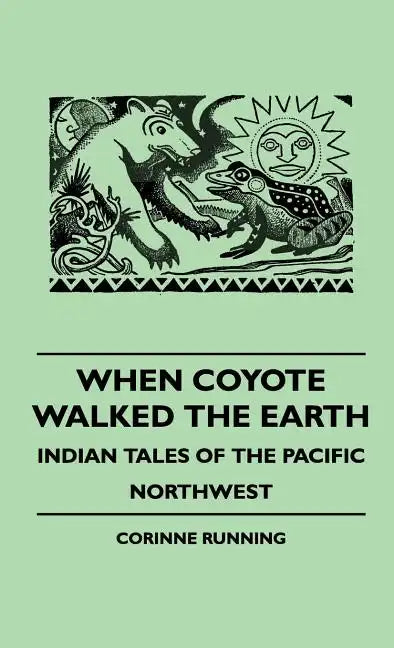 When Coyote Walked the Earth - Indian Tales of the Pacific Northwest - Hardcover