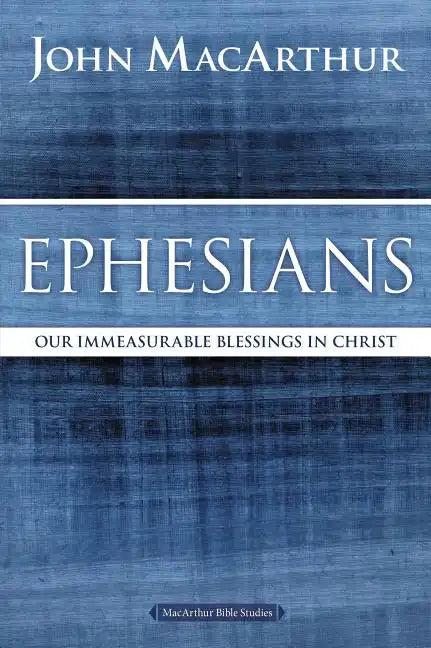 Ephesians: Our Immeasurable Blessings in Christ - Paperback