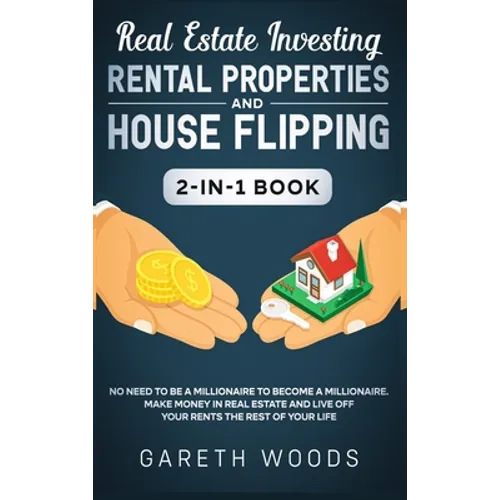 Real Estate Investing: Rental Properties and House Flipping 2-in-1 Book: No Need to Be a Millionaire to Become a Millionaire. Make Money in Real Estat - Hardcover