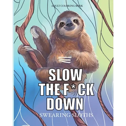 Slow the f*ck down Swearing sloths: Cursing Animals Coloring Book - Paperback