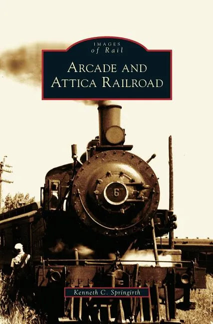 Arcade and Attica Railroad - Hardcover