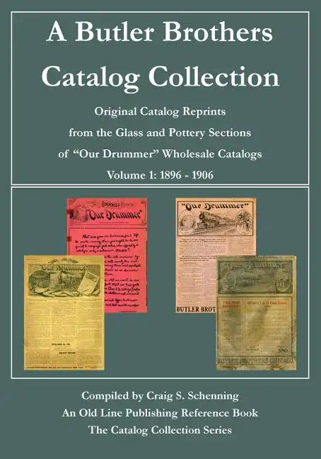 A Butler Brothers Catalog Collection: Original Catalog Reprints from the Glass and Pottery Sections of "Our Drummer" Wholesale Catalogs - Paperback