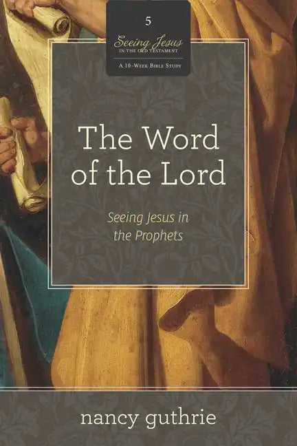 The Word of the Lord: Seeing Jesus in the Prophets (a 10-Week Bible Study) Volume 5 - Paperback
