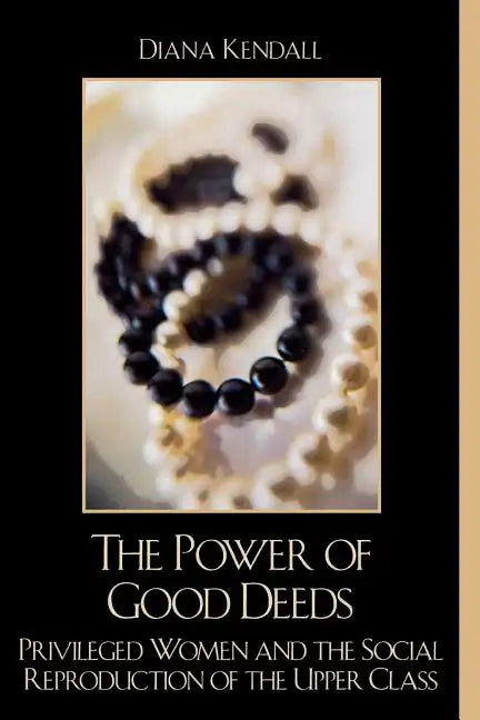 The Power of Good Deeds: Privileged Women and the Social Reproduction of the Upper Class - Paperback