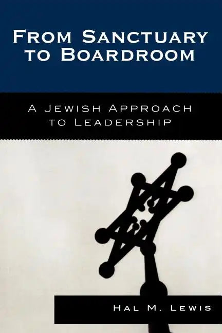 From Sanctuary to Boardroom: A Jewish Approach to Leadership - Paperback