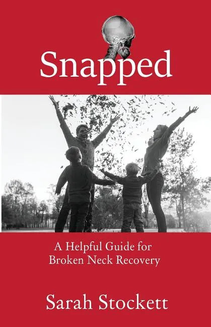Snapped: A Helpful Guide for Broken Neck Recovery - Paperback