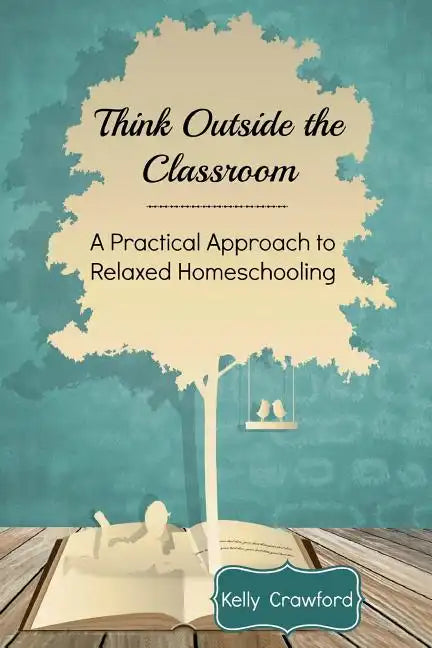 Think Outside the Classroom: A Practical Approach to Relaxed Homeschooling - Paperback