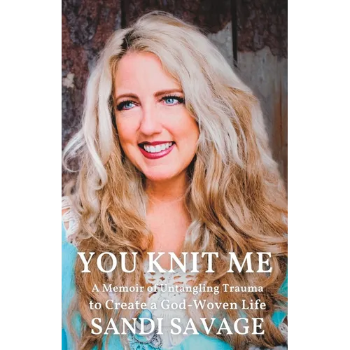 You Knit Me: A Memoir of Untangling Trauma to Create a God-Woven Life - Paperback