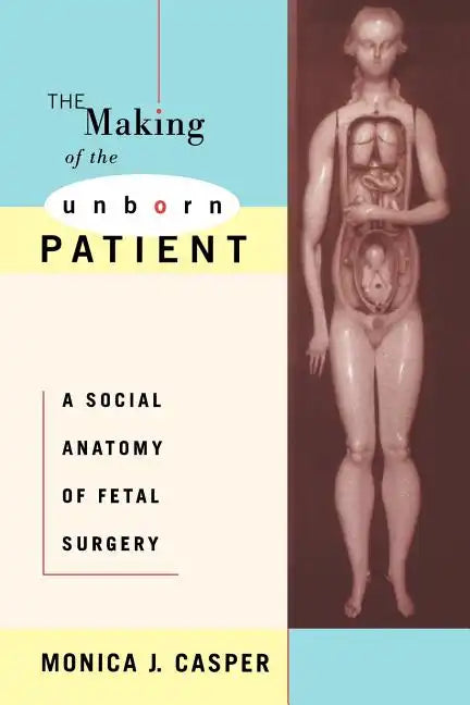 The Making of the Unborn Patient: A Social Anatomy of Fetal Surgery - Paperback