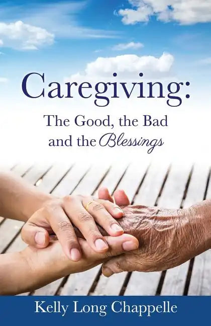 Caregiving: The Good, the Bad and the Blessings - Paperback
