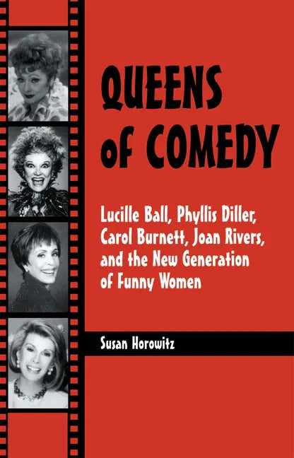 Queens of Comedy: Lucille Ball, Phyllis Diller, Carol Burnett, Joan Rivers, and the New Generation of Funny Women - Paperback