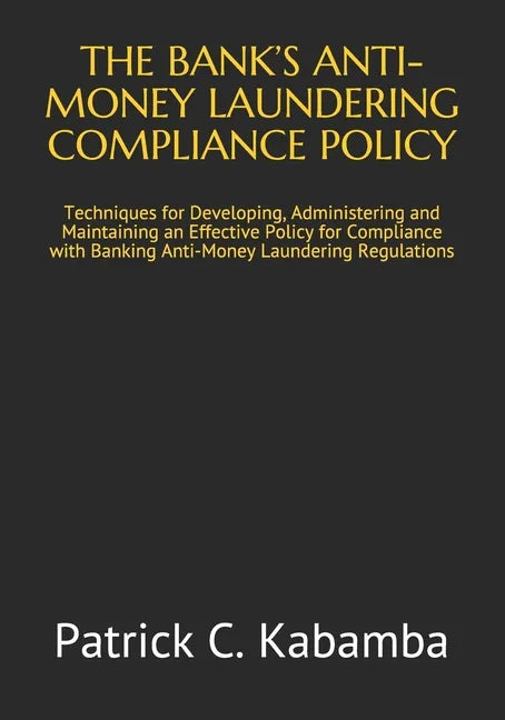 The Bank's Anti-Money Laundering Compliance Policy: Techniques for Developing, Administering and Maintaining an Effective Policy for Compliance with B - Paperback